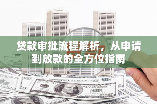 湖内贷款审批流程解析，从申请到放款的全方位指南
