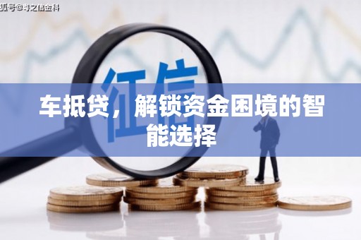 湖内车抵贷，解锁资金困境的智能选择