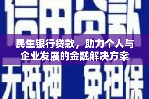 湖内民生银行贷款，助力个人与企业发展的金融解决方案