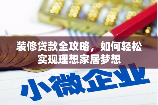 湖内装修贷款全攻略，如何轻松实现理想家居梦想