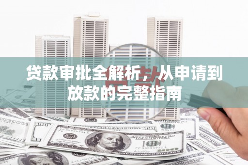 湖内贷款审批全解析，从申请到放款的完整指南