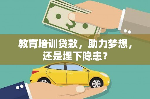 湖内教育培训贷款，助力梦想，还是埋下隐患？