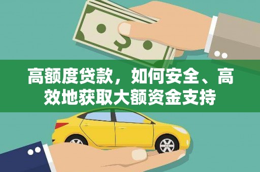 湖内高额度贷款，如何安全、高效地获取大额资金支持