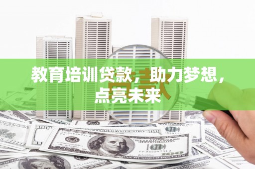 湖内教育培训贷款，助力梦想，点亮未来