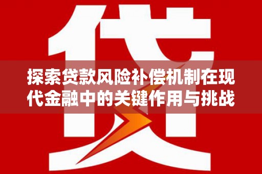 湖内探索贷款风险补偿机制在现代金融中的关键作用与挑战