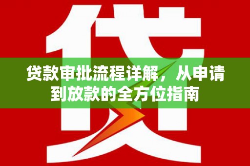 湖内贷款审批流程详解，从申请到放款的全方位指南