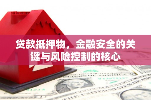 湖内贷款抵押物，金融安全的关键与风险控制的核心