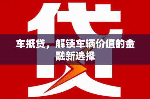 湖内车抵贷，解锁车辆价值的金融新选择