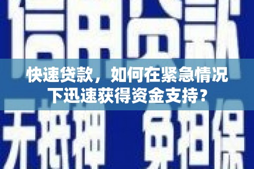 湖内快速贷款，如何在紧急情况下迅速获得资金支持？