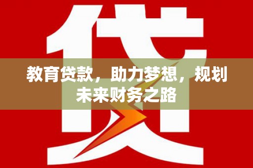湖内教育贷款，助力梦想，规划未来财务之路