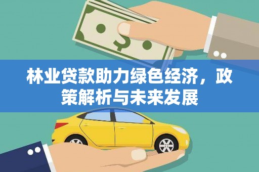 湖内林业贷款助力绿色经济，政策解析与未来发展