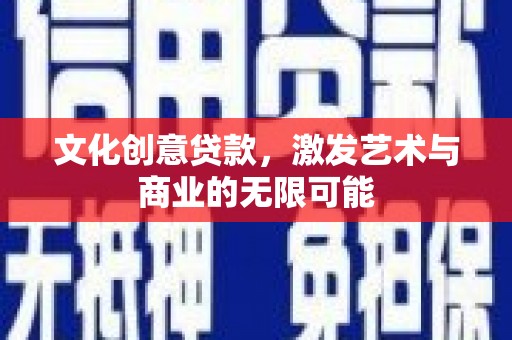 湖内文化创意贷款，激发艺术与商业的无限可能