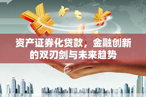 湖内资产证券化贷款，金融创新的双刃剑与未来趋势