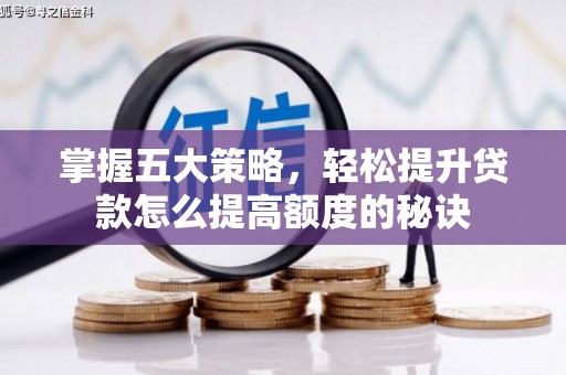 湖内掌握五大策略，轻松提升贷款怎么提高额度的秘诀