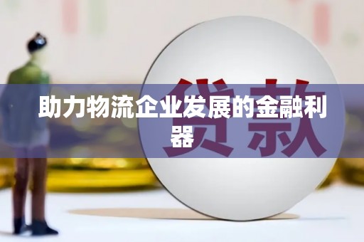 湖内助力物流企业发展的金融利器