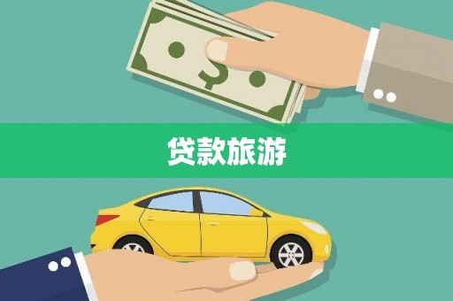 湖内贷款旅游