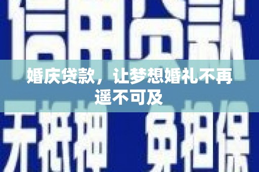 湖内婚庆贷款，让梦想婚礼不再遥不可及