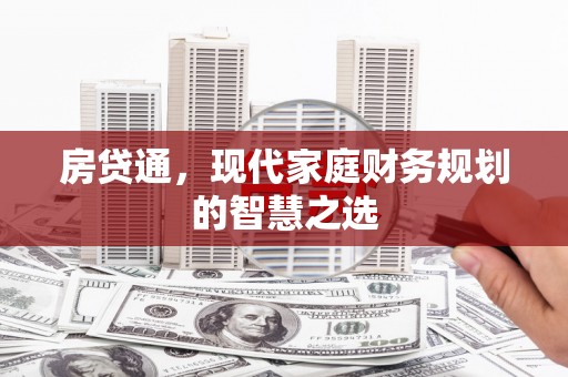 湖内房贷通，现代家庭财务规划的智慧之选