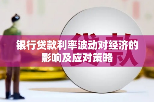 湖内银行贷款利率波动对经济的影响及应对策略