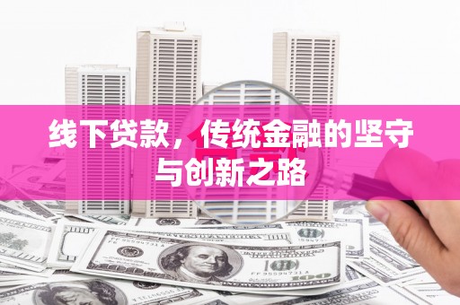 湖内线下贷款，传统金融的坚守与创新之路