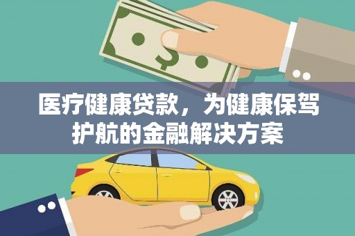 湖内医疗健康贷款，为健康保驾护航的金融解决方案