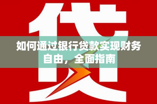 湖内如何通过银行贷款实现财务自由，全面指南