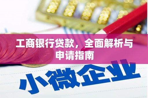 湖内工商银行贷款，全面解析与申请指南