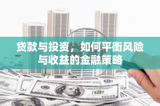 湖内贷款与投资，如何平衡风险与收益的金融策略