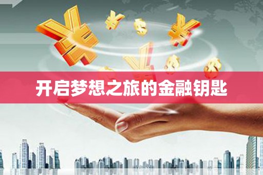 湖内开启梦想之旅的金融钥匙
