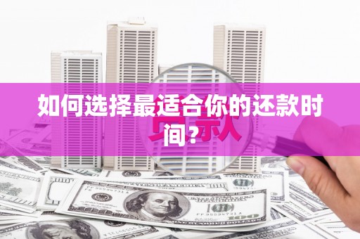 湖内如何选择最适合你的还款时间？