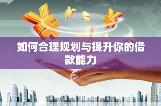 湖内如何合理规划与提升你的借款能力