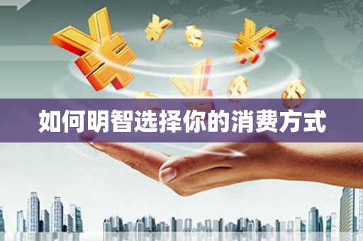 湖内如何明智选择你的消费方式