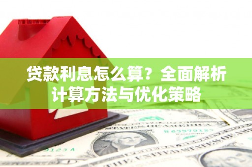 湖内贷款利息怎么算？全面解析计算方法与优化策略