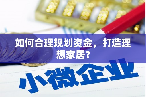 湖内如何合理规划资金，打造理想家居？